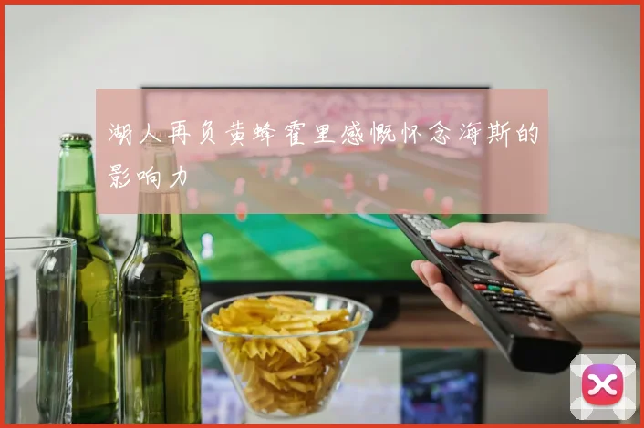 湖人再负黄蜂霍里感慨怀念海斯的影响力