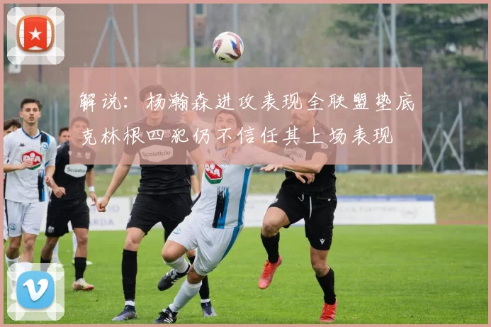 解说：杨瀚森进攻表现全联盟垫底克林根四犯仍不信任其上场表现